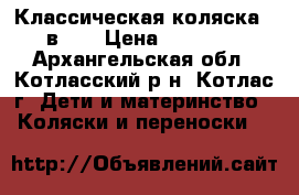 Классическая коляска 2 в 1  › Цена ­ 15 500 - Архангельская обл., Котласский р-н, Котлас г. Дети и материнство » Коляски и переноски   